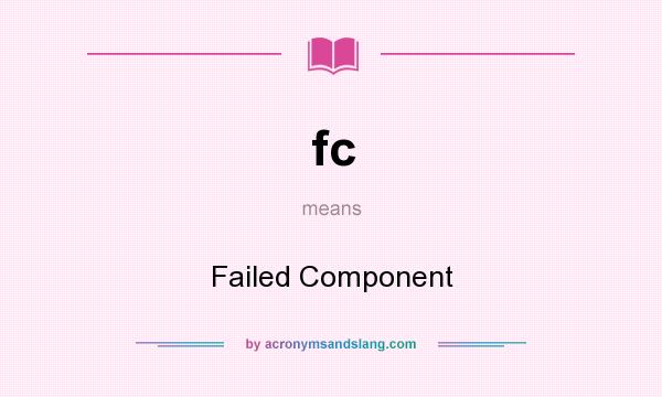 What does fc mean? It stands for Failed Component