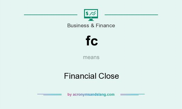 What does fc mean? It stands for Financial Close