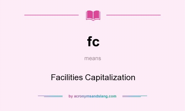 What does fc mean? It stands for Facilities Capitalization