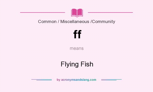 What does ff mean? It stands for Flying Fish