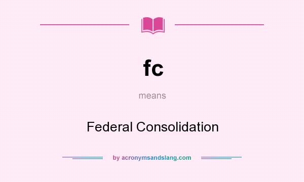 What does fc mean? It stands for Federal Consolidation