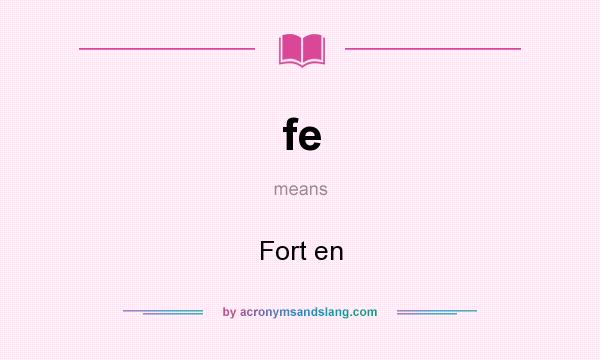 What does fe mean? It stands for Fort en