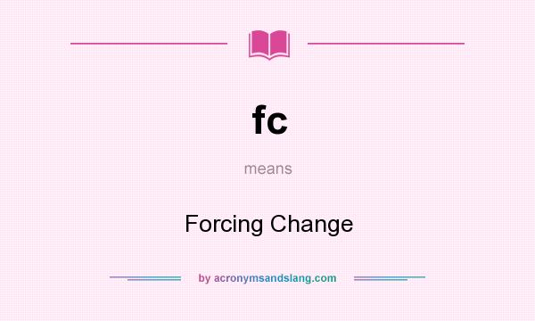 What does fc mean? It stands for Forcing Change