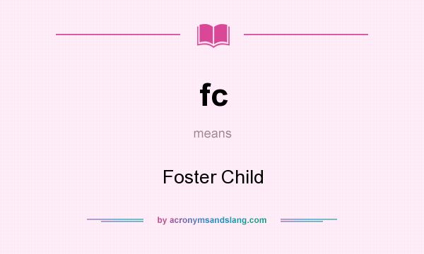 What does fc mean? It stands for Foster Child
