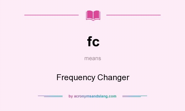 What does fc mean? It stands for Frequency Changer