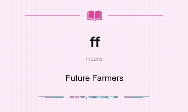 What does ff mean? It stands for Future Farmers