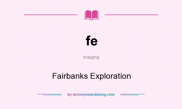 What does fe mean? It stands for Fairbanks Exploration