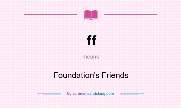 What does ff mean? It stands for Foundation`s Friends
