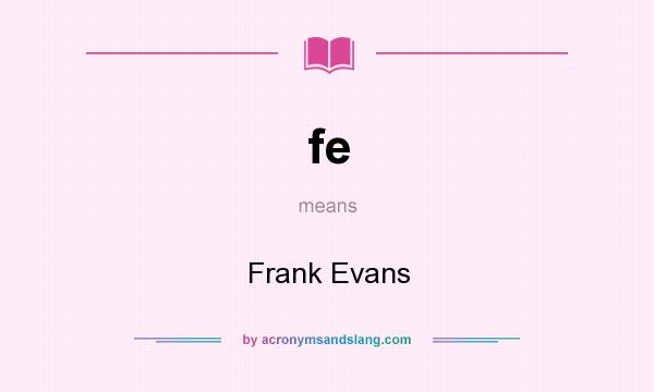 What does fe mean? It stands for Frank Evans