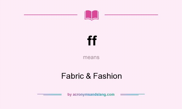 What does ff mean? It stands for Fabric & Fashion