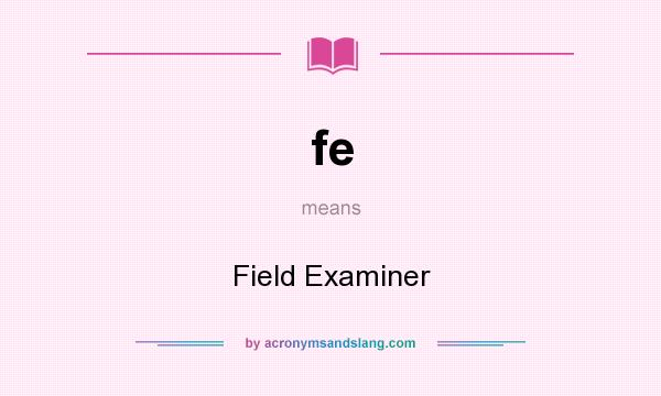 What does fe mean? It stands for Field Examiner