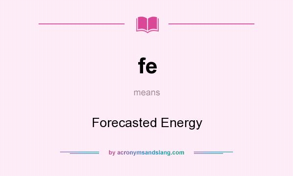 What does fe mean? It stands for Forecasted Energy