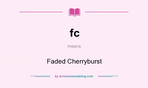 What does fc mean? It stands for Faded Cherryburst