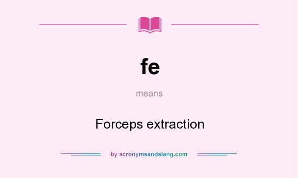 What does fe mean? It stands for Forceps extraction