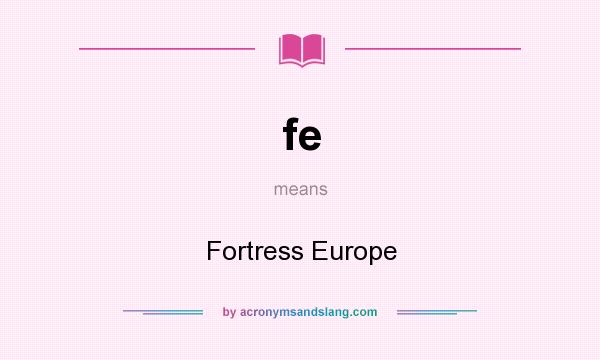 What does fe mean? It stands for Fortress Europe