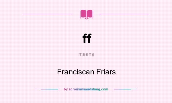 What does ff mean? It stands for Franciscan Friars