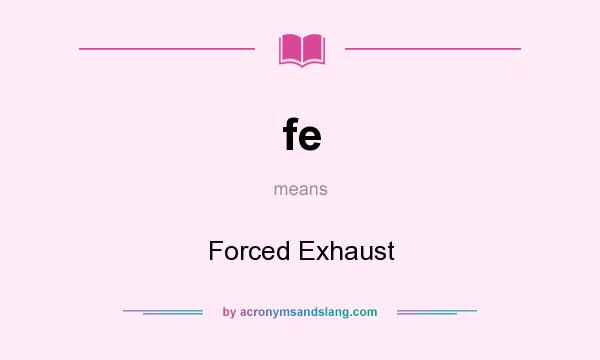 What does fe mean? It stands for Forced Exhaust