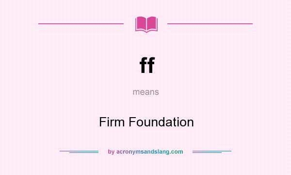 What does ff mean? It stands for Firm Foundation