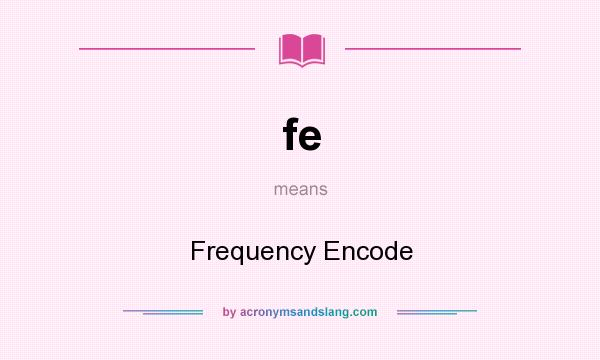 What does fe mean? It stands for Frequency Encode