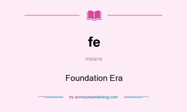 What does fe mean? It stands for Foundation Era