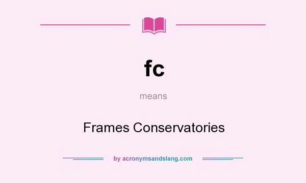 What does fc mean? It stands for Frames Conservatories