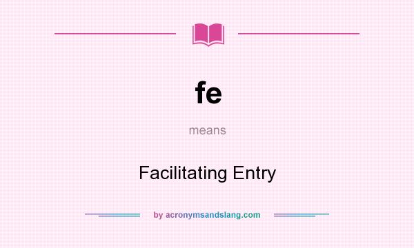 What does fe mean? It stands for Facilitating Entry