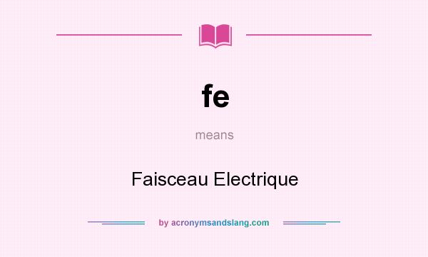 What does fe mean? It stands for Faisceau Electrique