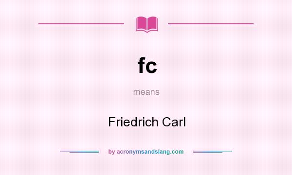 What does fc mean? It stands for Friedrich Carl