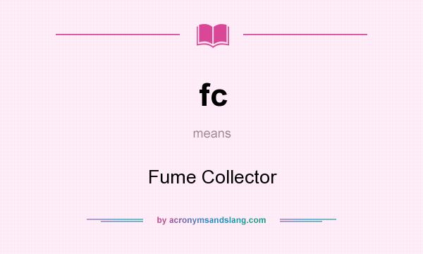 What does fc mean? It stands for Fume Collector