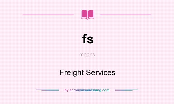 What does fs mean? It stands for Freight Services