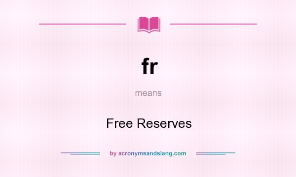What does fr mean? It stands for Free Reserves
