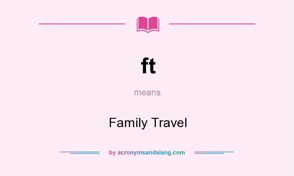 What does ft mean? It stands for Family Travel