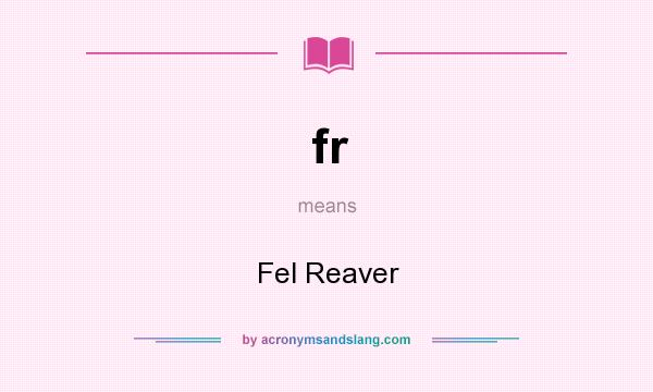 What does fr mean? It stands for Fel Reaver