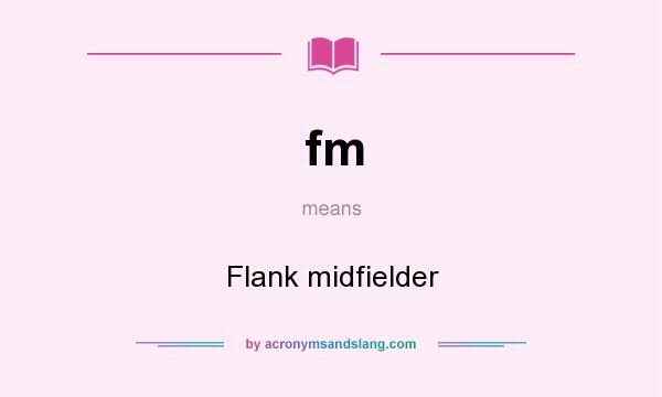 What does fm mean? It stands for Flank midfielder