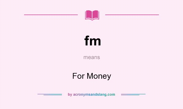 What does fm mean? It stands for For Money