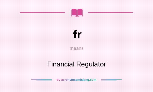 What does fr mean? It stands for Financial Regulator