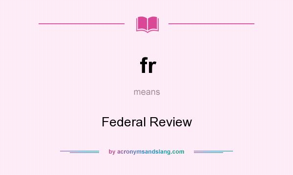 What does fr mean? It stands for Federal Review