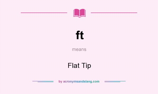 What does ft mean? It stands for Flat Tip