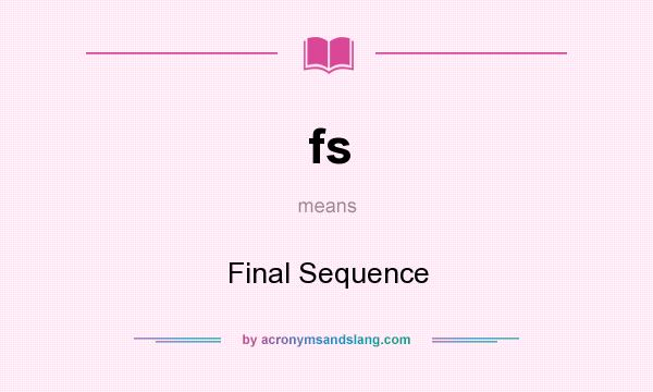 What does fs mean? It stands for Final Sequence