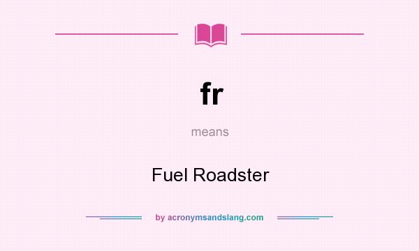 What does fr mean? It stands for Fuel Roadster
