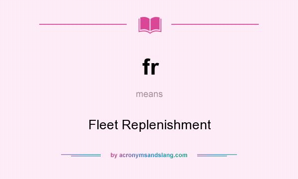 What does fr mean? It stands for Fleet Replenishment