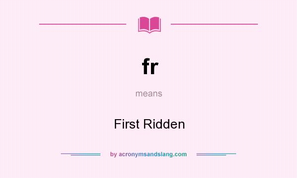 What does fr mean? It stands for First Ridden