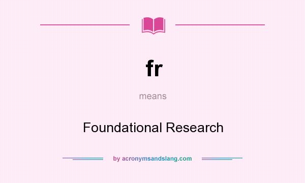 What does fr mean? It stands for Foundational Research