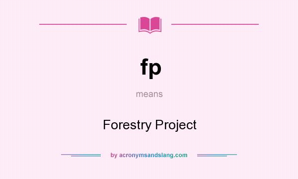 What does fp mean? It stands for Forestry Project