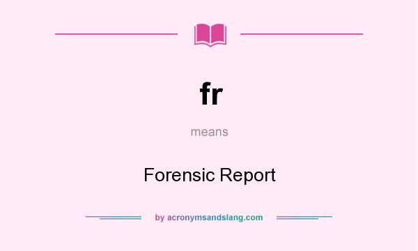 What does fr mean? It stands for Forensic Report