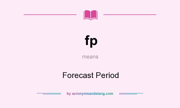 What does fp mean? It stands for Forecast Period