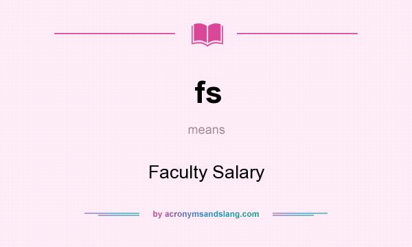 What does fs mean? It stands for Faculty Salary