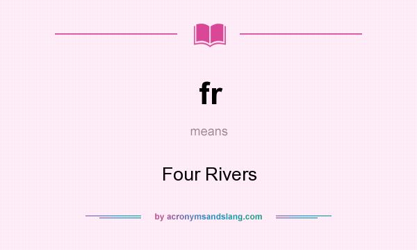 What does fr mean? It stands for Four Rivers