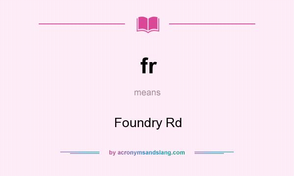 What does fr mean? It stands for Foundry Rd
