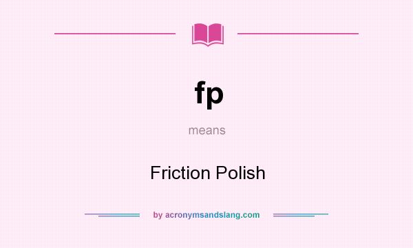 What does fp mean? It stands for Friction Polish
